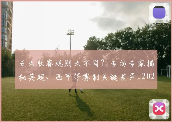 五大联赛规则大不同?专访专家揭秘英超、西甲等赛制关键差异_20260611141812
