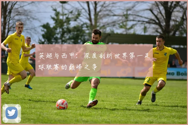英超与西甲：深度剖析世界第一足球联赛的巅峰之争